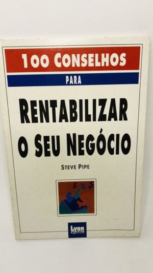100 Conselhos para Rentabilizar o Seu Negócio - Steve Pipe