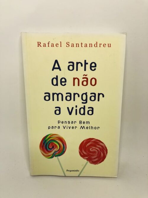 A arte de não amargar a vida - Rafael Santandreu