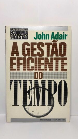 A Gestão Eficiente do Tempo - John Adair