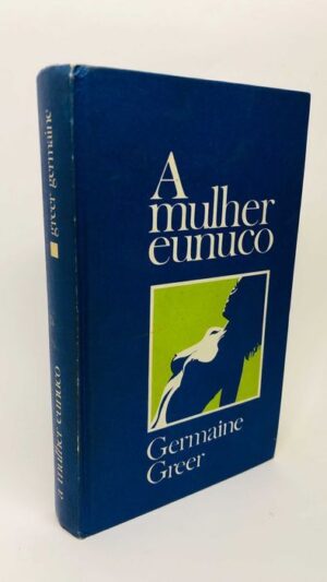 A Mulher Eunuco - Germaine Greer