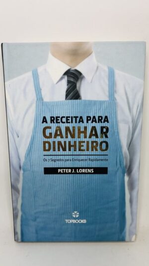 A Receita para Ganhar Dinheiro - Peter J. Lorens
