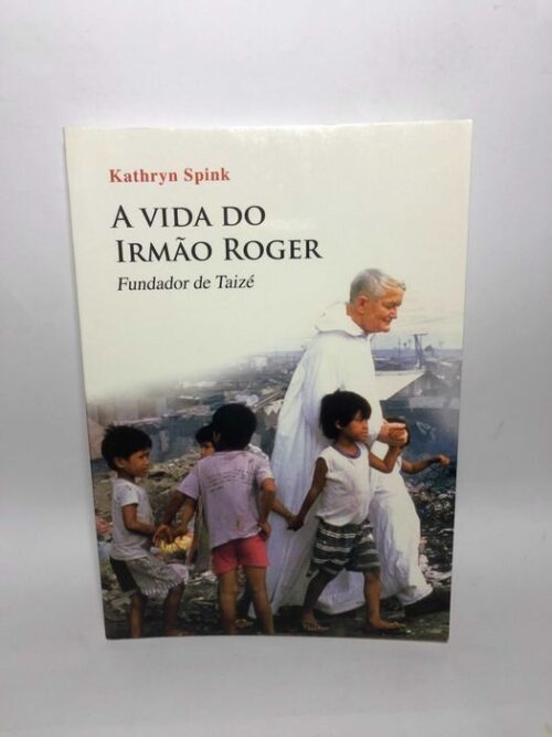 A vida do Irmão Roger (Fundador de Taizé) - Kathryn Spink