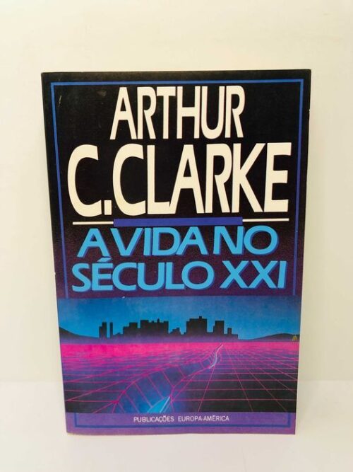 A Vida no Século XXI - Arthur C. Clarke