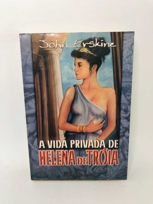 A Vida Privada de Helena de Tróia - John Erskine