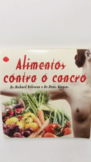 Alimentos contra o câncer - Dr. Richard Béliveau e Dr. Denis Gingras