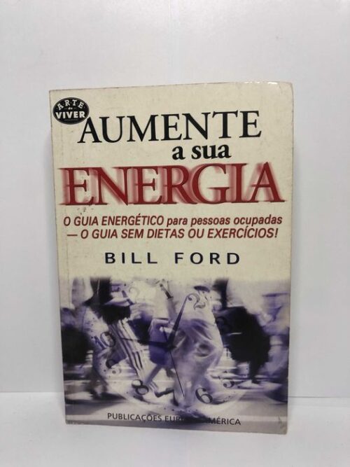Aumente a Sua Energia (O Guia Energético para Pessoas Ocupadas)