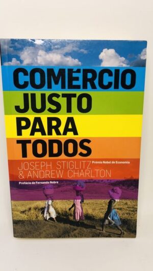Comércio Justo para Todos - Joseph Stiglitz & Andrew Charlton