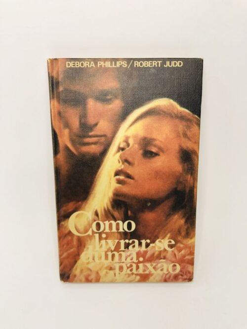 Como livrar-se de uma paixão - Debora Phillips / Robert Judd