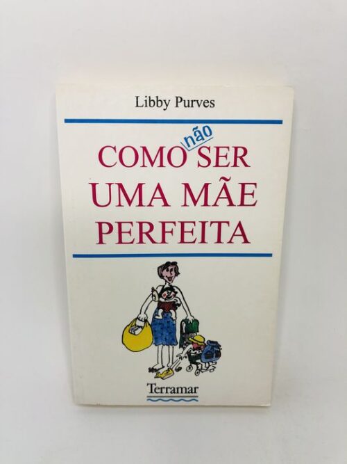 Como Não Ser Uma Mãe Perfeita - Libby Purves