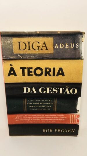Diga Adeus à Teoria da Gestão - Bob Prosen