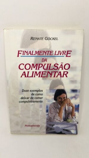 Finalmente Livre da Compulsão Alimentar - Renate Göckel