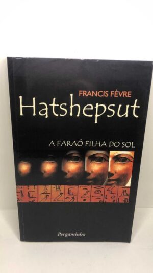 Hatshepsut (A faraó filha do sol) - Francis Fèvre