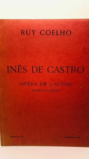 Inês de Castro (Opera em 3 Actos) Piano e Canto - Ruy Coelho