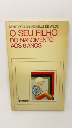 O Seu Filho do Nascimento aos 6 Anos - Denis Wallon