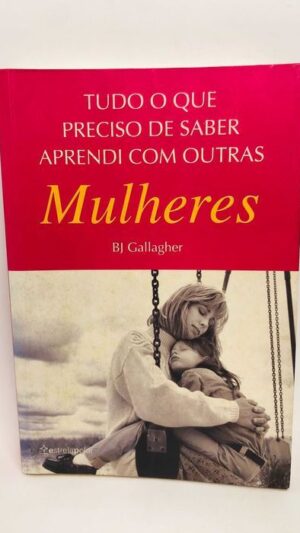 Tudo o que Preciso de Saber Aprendi com Outras Mulheres