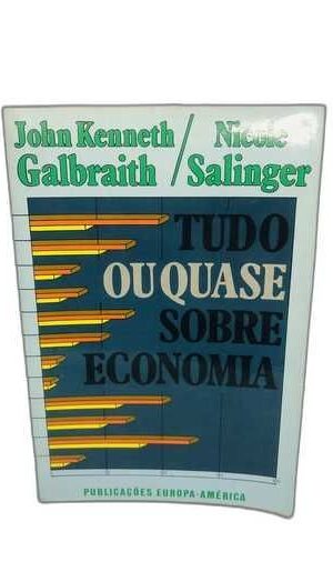 Tudo ou Quase Sobre Economia - John Kenneth