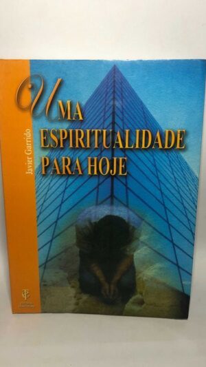 Uma espiritualidade para hoje - Javier Garrido