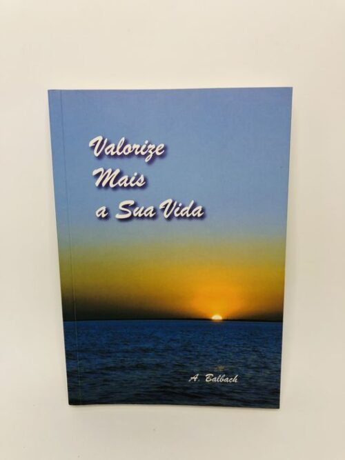 Valorize Mais a Sua Vida - A. Ballbach
