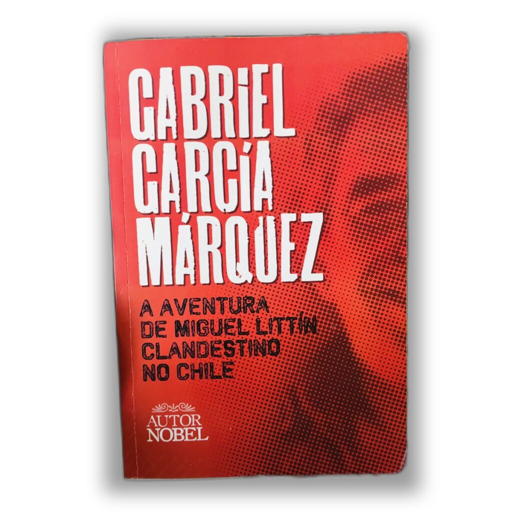 A Aventura de Miguel Littin Clandestino no Chile - Gabriel García Márquez