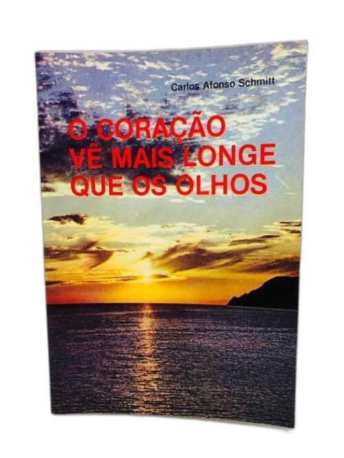O Coração vê Mais Longe que os Olhos - Carlos Afonso Schmitt