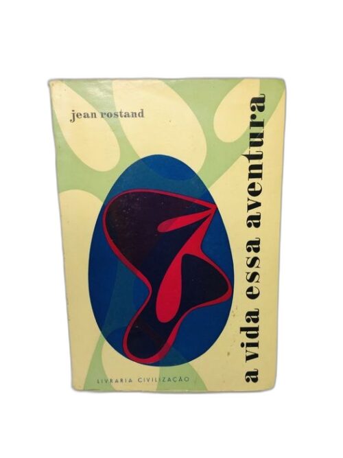 A Vida Essa Aventura - Jean Rostand