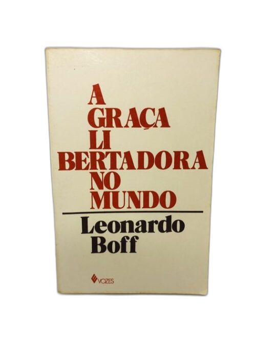 A Graça Libertadora no Mundo - Leonardo Boff