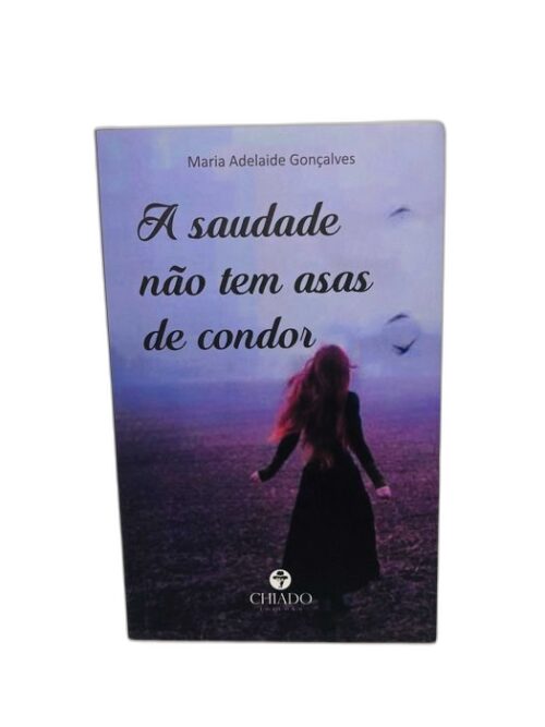 A Saudade Não Tem Asas de Condor - Maria Adelaide Gonçalves