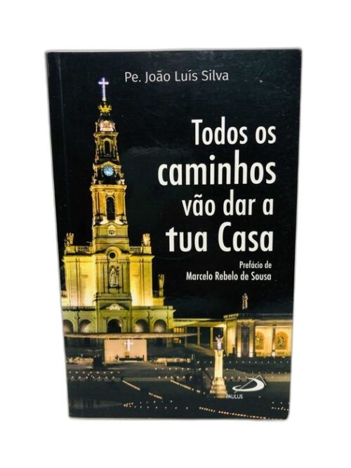 Todos os Caminhos Vão dar a tua Casa - Pe. João Luís Silva