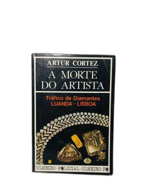 A Morte do Artista (Tráfico de Diamantes Luanda-Lisboa) - Artur Cortez