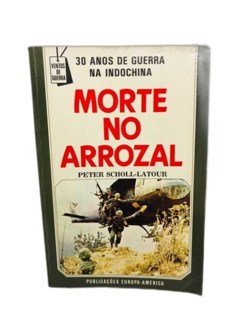 Morte no Arrozal (Trinta anos de Guerra na Indochina) - Peter Latour