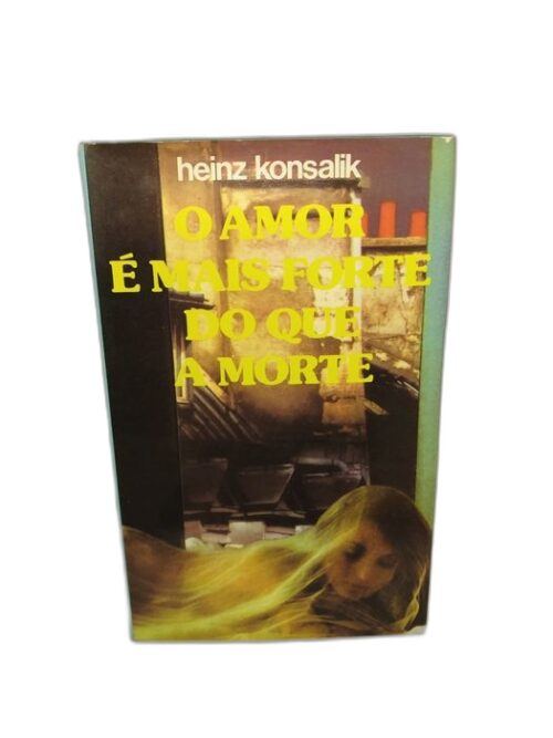 O Amor é Mais Forte do Que a Morte - Heinz Konsalik