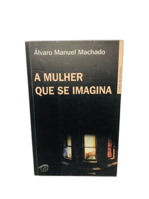 A Mulher que se Imagina - Álvaro Manuel Machado