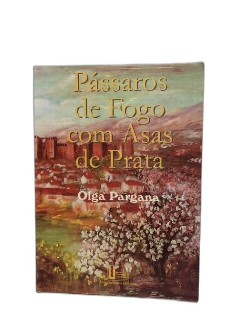 Pássaros de Fogo Com Asas de Prata - Olga Pargana