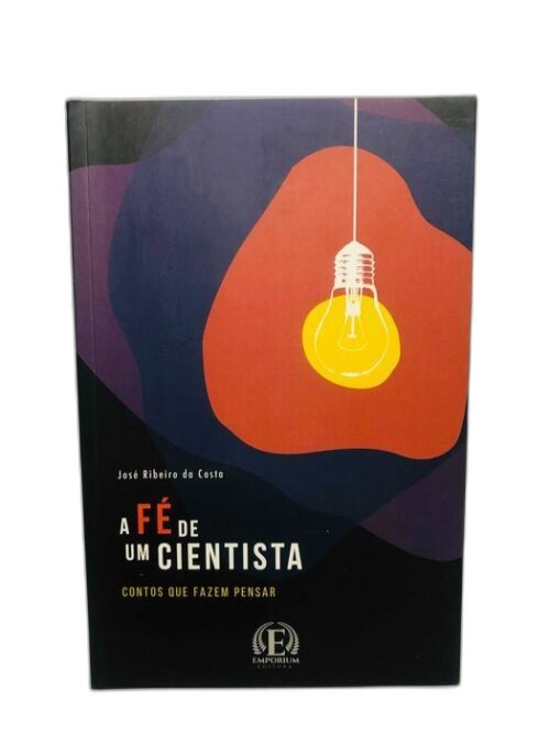 A Fé de um Cientista (Contos que fazem pensar) - José Ribeiro da Costa