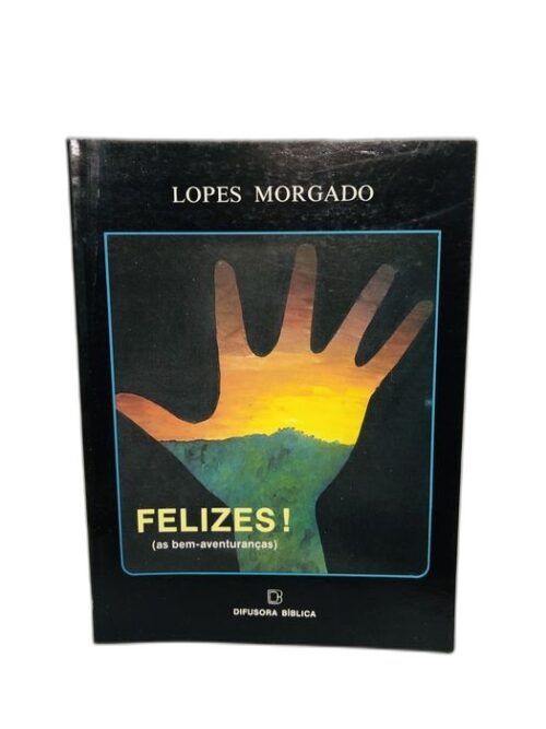 Felizes! (as bem-aventuranças) - Lopes Morgado