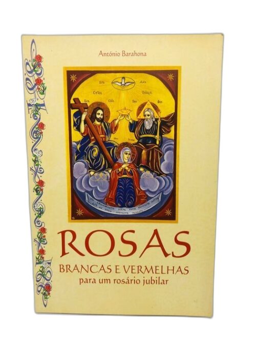 Rosas Brancas e Vermelhas para um Rosário Jubilar - António Barahona