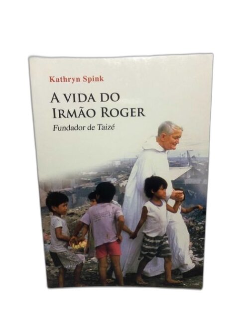 A vida do Irmão Roger (Fundador de Taizé) - Kathryn Spink