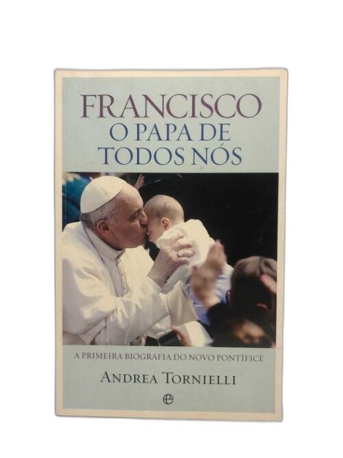 Francisco, o Papa de Todos Nós - Andrea Tornielli