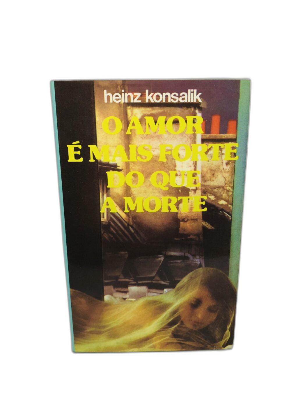 O Amor é Mais Forte do Que a Morte - Heinz Konsalik