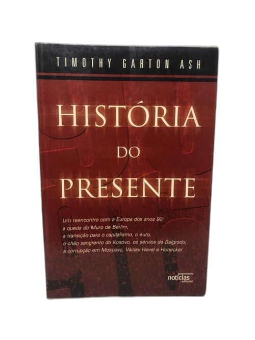 História Do Presente - Timothy Garton Ash