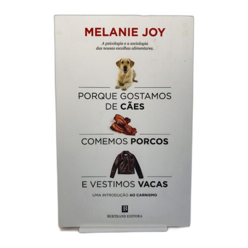 Porque Gostamos de Cães, Comemos Porcos e Vestimos Vacas - Melanie Joy