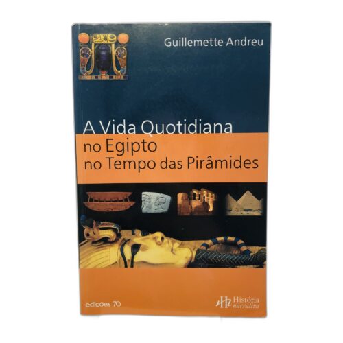 A Vida Quotidiana no Egito no Tempo das Pirâmides - Guillemette Andreu