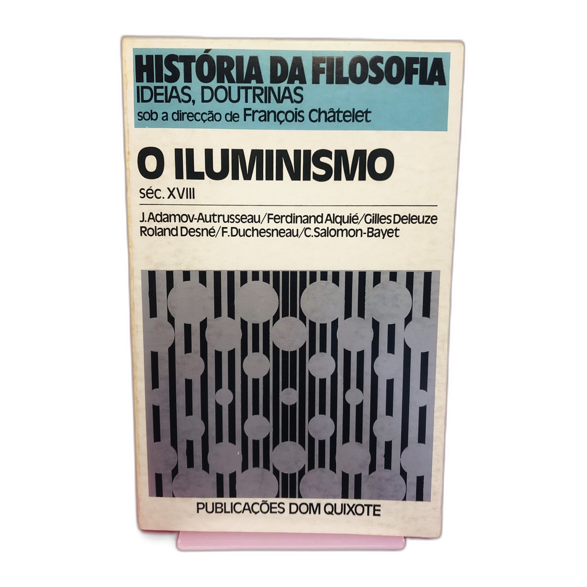 O Iluminismo - François Châtelet (direção); contribuições de J. Adamov-Autrusseau, Ferdinand Alquié, Gilles Deleuze, Roland Desné, F. Duchesneau, C. Salomon-Bayet
