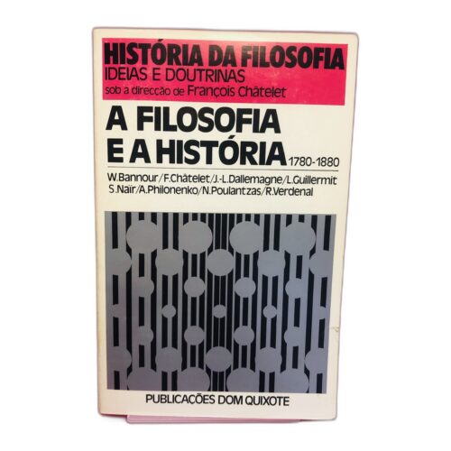 A Filosofia e a História 1780-1880 - W. Bannour, F. Chatelet, J.-L. Dallemagne, L. Guillerit, S. Nair, A. Philonenko, N. Poulantzas, R. Verdendal