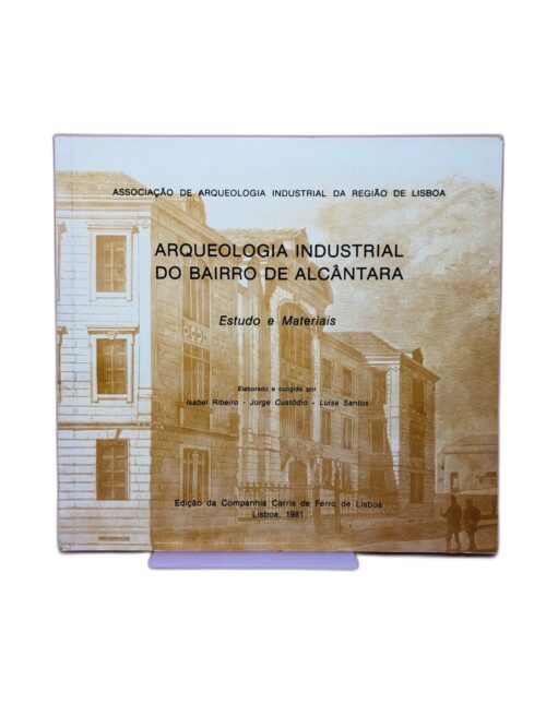 Arqueologia Industrial do Bairro de Alcântara - Ribeiro, Jorge; Santos, Luísa