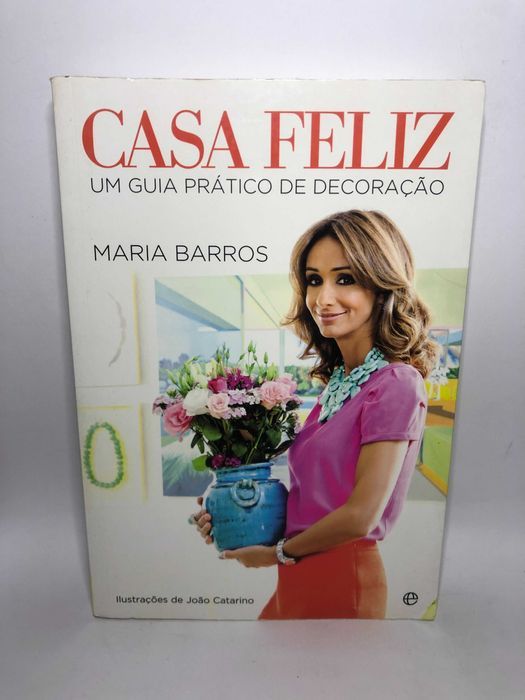 Casa Feliz: Um Guia prático de Decoração - Maria Barros