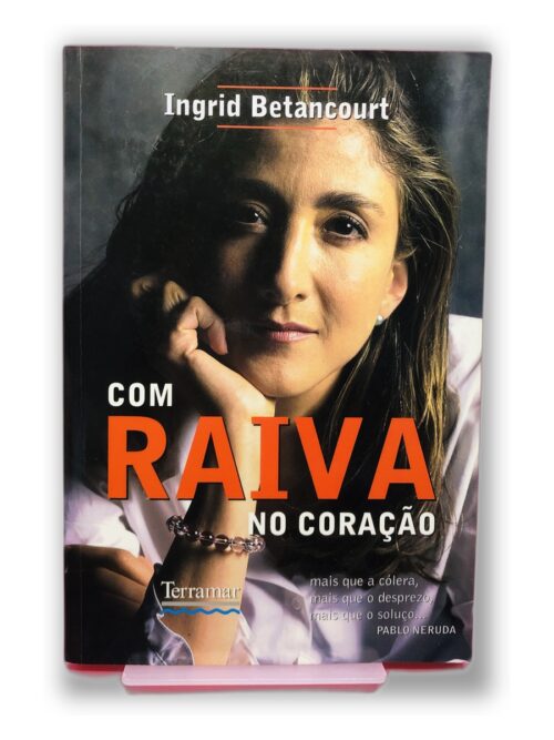 Com Raiva no Coração - Ingrid Betancourt