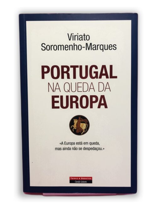 Portugal na Queda da Europa - Viriato Soromenho-Marques