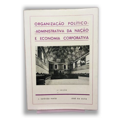Organização Político-Administrativa da Nação e Economia Corporativa - J. Estevão Pinto, José da Silva