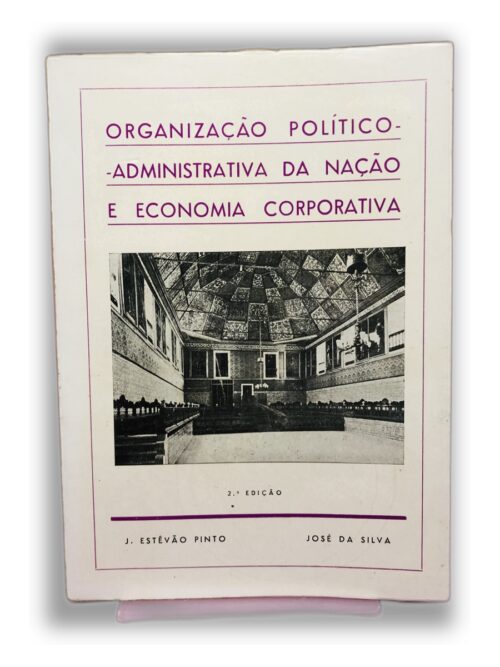 Organização Político-Administrativa da Nação e Economia Corporativa - J. Estevão Pinto, José da Silva